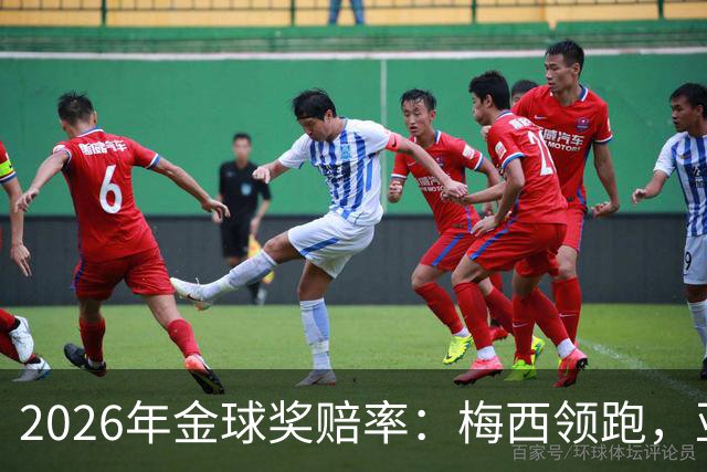 2026年金球奖赔率：梅西领跑，亚马尔次席，凯恩第三