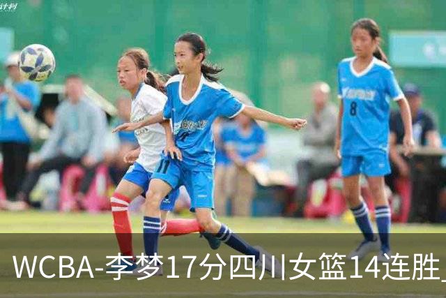 WCBA-李梦17分四川女篮14连胜 内蒙古大胜山东